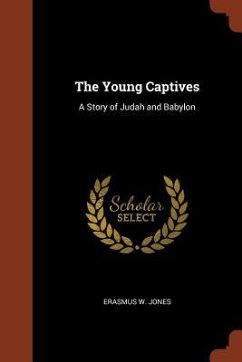 The Young Captives: A Story of Judah and Babylon - Jones, Erasmus W.