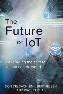 The Future of Iot: Leveraging the Shift to a Data Centric World Volume 1 - Deloach, Don; Berthelsen, Emil; Elrifai, Wael