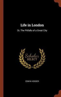 Life in London: Or, The Pitfalls of a Great City - Hodder, Edwin