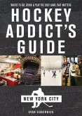 Hockey Addict's Guide New York City: Where to Eat, Drink & Play the Only Game That Matters