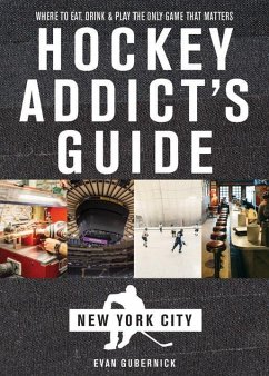 Hockey Addict's Guide New York City: Where to Eat, Drink & Play the Only Game That Matters - Gubernick, Evan