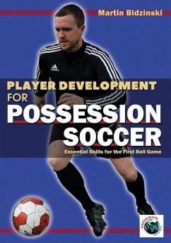 Player Development for Possession Soccer: Essential Skills for the First Ball Game - Bidzinski, Martin