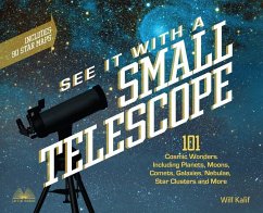 See It with a Small Telescope: 101 Cosmic Wonders Including Planets, Moons, Comets, Galaxies, Nebulae, Star Clusters and More - Kalif, Will