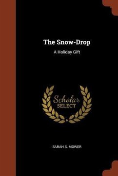 The Snow-Drop: A Holiday Gift - Mower, Sarah S.
