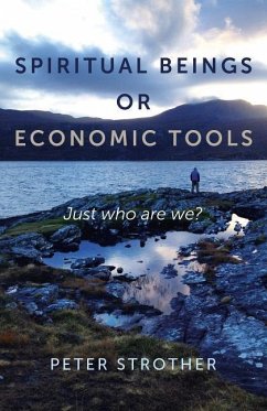 Spiritual Beings or Economic Tools: Just Who Are We? - Strother, Peter