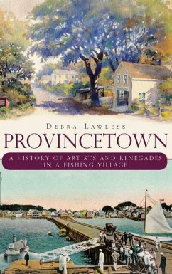 Provincetown: A History of Artists and Renegades in a Fishing Village - Lawless, Debra