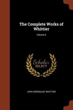The Complete Works of Whittier; Volume 6 - Whittier, John Greenleaf