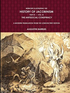 Memoirs Illustrating The History of Jacobinism. Part III --- Vol. III, The Antisocial Conspiracy. A Modern Translation From The London First Edition. - Barruel, Augustin