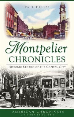 Montpelier Chronicles: Historic Stories of the Capital City - Heller, Paul