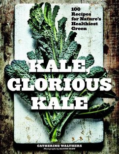 Kale, Glorious Kale: 100 Recipes for Nature's Healthiest Green - Walthers, Catherine