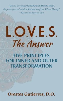L.O.V.E.S. the Answer: Five Principles for Inner and Outer Transformation - Gutierrez D. O., Orestes