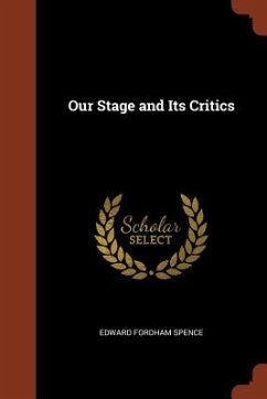 Our Stage and Its Critics - Spence, Edward Fordham