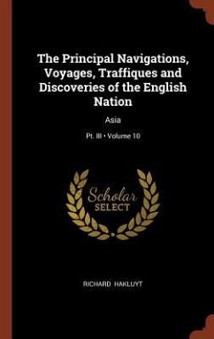 The Principal Navigations, Voyages, Traffiques and Discoveries of the English Nation: Asia; Volume 10; Pt. III - Hakluyt, Richard