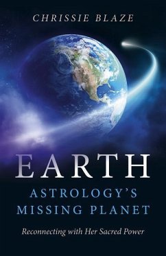 Earth: Astrology's Missing Planet: Reconnecting with Her Sacred Power - Blaze, Chrissie