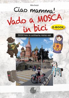 Ciao Mamma! Vado a Mosca in bici. 3000 Km in solitaria verso Est (eBook, PDF) - Sozzi, Rita