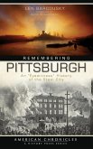 Remembering Pittsburgh: An &quote;Eyewitness&quote; History of the Steel City