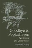 Goodbye to Poplarhaven: Recollections of a Utah Boyhood