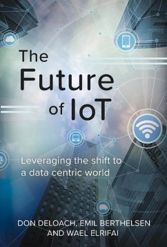The Future of Iot: Leveraging the Shift to a Data Centric World Volume 1 - Deloach, Don; Berthelsen, Emil; Elrifai, Wael