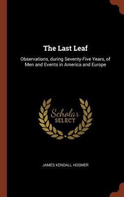 The Last Leaf: Observations, during Seventy-Five Years, of Men and Events in America and Europe - Hosmer, James Kendall