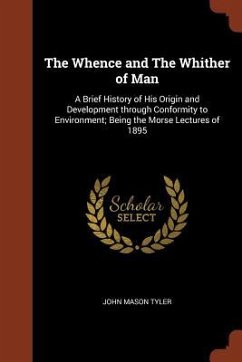 The Whence and The Whither of Man: A Brief History of His Origin and Development through Conformity to Environment; Being the Morse Lectures of 1895 - Tyler, John Mason