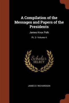 A Compilation of the Messages and Papers of the Presidents: James Knox Polk; Volume 4; Pt. 3 - Richardson, James D.