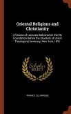 Oriental Religions and Christianity: A Course of Lectures Delivered on the Ely Foundation Before the Students of Union Theological Seminary, New York,