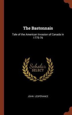 The Bastonnais: Tale of the American Invasion of Canada in 1775-76 - Lespérance, John