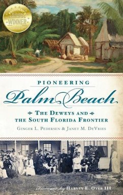 Pioneering Palm Beach: The Deweys and the South Florida Frontier - Pedersen, Ginger L.; DeVries, Janet M.