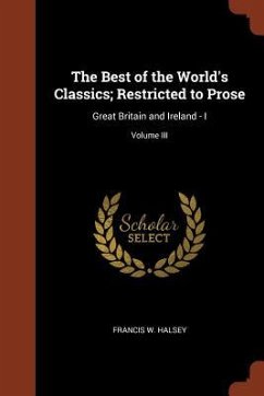 The Best of the World's Classics; Restricted to Prose: Great Britain and Ireland - I; Volume III - Halsey, Francis W.