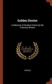 Golden Stories: A Selection of the Best Fiction by the Foremost Writers
