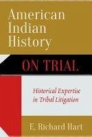 American Indian History on Trial: Historical Expertise in Tribal Litigation - Hart, E. Richard