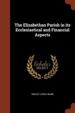 The Elizabethan Parish in its Ecclesiastical and Financial Aspects - Ware, Sedley Lynch