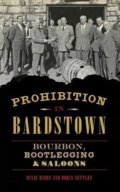Prohibition in Bardstown: Bourbon, Bootlegging & Saloons - Hibbs, Dixie; Settles, Doris