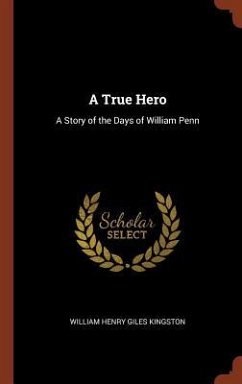 A True Hero: A Story of the Days of William Penn - Kingston, William Henry Giles