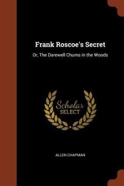 Frank Roscoe's Secret: Or, The Darewell Chums in the Woods - Chapman, Allen