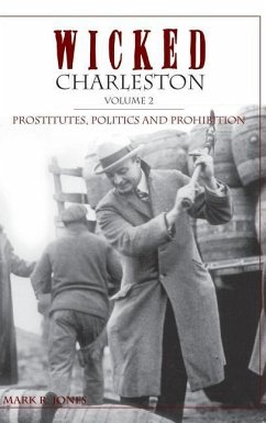 Wicked Charleston Volume Two: Prostitutes, Politics and Prohibition - Jones, Mark R.