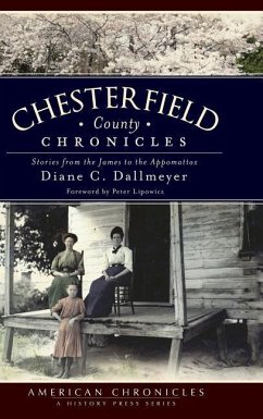 Chesterfield County Chronicles: Stories from the James to the Appomattox - Dallmeyer, Diane C.