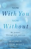 Now with You, Now Without: My Journey Through Life and Loss