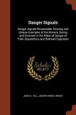 Danger Signals: Danger Signals Remarkable, Exciting and Unique Examples of the Bravery, Daring and Stoicism in the Midst of Danger of