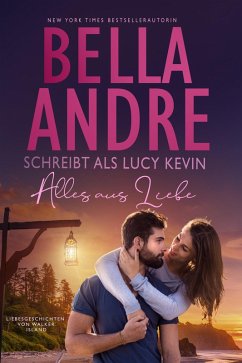 Alles aus Liebe (Liebesgeschichten von Walker Island 4) (eBook, ePUB) - Andre, Bella; Kevin, Lucy