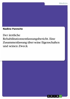 Der ärztliche Rehabilitationsentlassungsbericht. Eine Zusammenfassung über seine Eigenschaften und seinen Zweck (eBook, PDF)