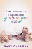 Como reinventar o casamento quando os filhos nascem (eBook, ePUB)