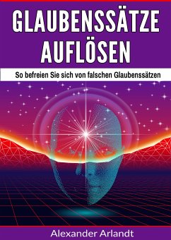 Glaubenssätze auflösen (eBook, ePUB) - Arlandt, Alexander