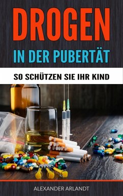 Drogen in der Pubertät - So schützen Sie Ihr Kind! (eBook, ePUB) - Arlandt, Alexander