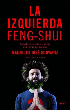 La izquierda feng-shui : cuando la ciencia y la razón dejaron de ser pobres - Schwarz, Mauricio-José