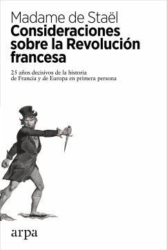 Consideraciones sobre la Revolución francesa : 25 años decisivos de la historia de Francia y de Europa en primera persona - Staël - Madame de -, Madame de