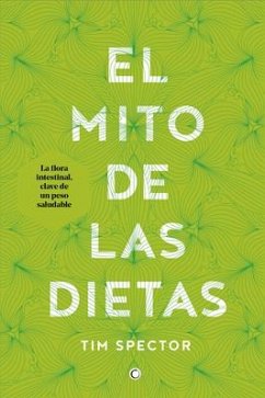 El Mito de Las Dietas: Lo Que Dice La Ciencia Sobre Lo Que Comemos - Spector, Tim