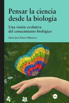 Pensar la ciencia desde la biología : una visión evolutiva del conocimiento biológico - Prieto Villanueva, María José