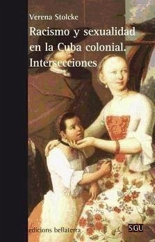 Racismo y sexualidad en la Cuba colonial : intersecciones - Stolcke, Verena