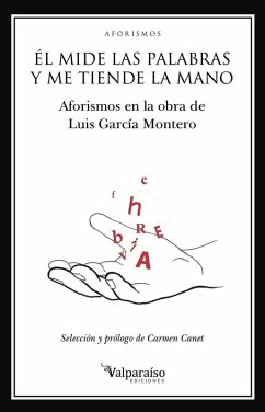 Él mide las palabras y me tiende la mano : aforismos en la obra de Luis García Montero - García Montero, Luis